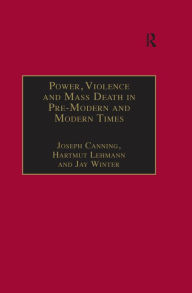 Title: Power, Violence and Mass Death in Pre-Modern and Modern Times, Author: Joseph Canning