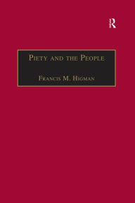 Title: Piety and the People: Religious Printing in French, 1511-1551, Author: Francis M. Higman