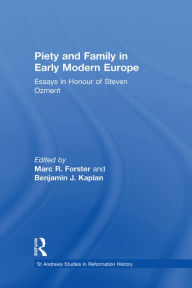 Title: Piety and Family in Early Modern Europe: Essays in Honour of Steven Ozment, Author: Marc R. Forster