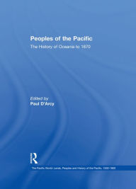 Title: Peoples of the Pacific: The History of Oceania to 1870, Author: Paul D'Arcy
