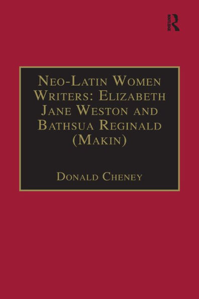 Neo-Latin Women Writers: Elizabeth Jane Weston and Bathsua Reginald (Makin): Printed Writings 1500-1640: Series I, Part Two, Volume 7