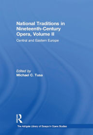 Title: National Traditions in Nineteenth-Century Opera, Volume II: Central and Eastern Europe, Author: Michael C. Tusa