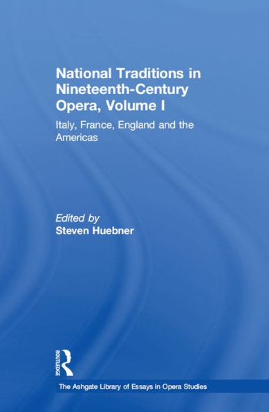 National Traditions in Nineteenth-Century Opera, Volume I: Italy, France, England and the Americas