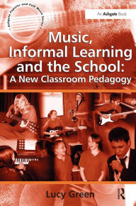 Title: Music, Informal Learning and the School: A New Classroom Pedagogy, Author: Lucy Green