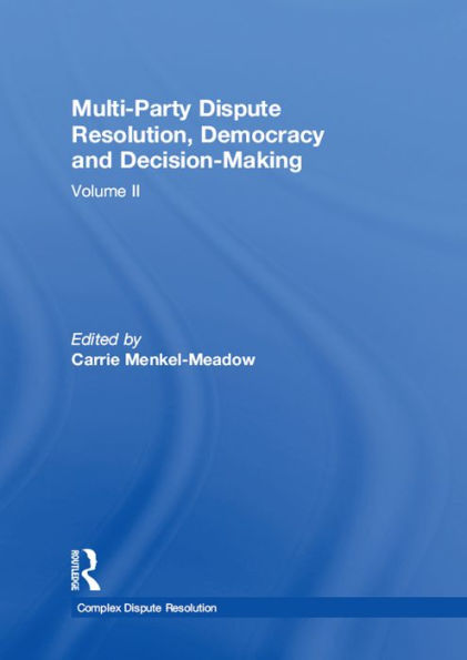Multi-Party Dispute Resolution, Democracy and Decision-Making: Volume II