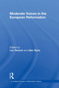 Title: Moderate Voices in the European Reformation, Author: Luc Racaut