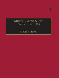 Title: Miscellaneous Short Poetry, 1641-1700: Printed Writings 1641-1700: Series II, Part Three, Volume 4, Author: Robert C. Evans