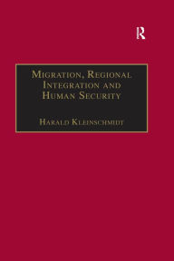 Title: Migration, Regional Integration and Human Security: The Formation and Maintenance of Transnational Spaces, Author: Harald Kleinschmidt