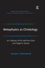 Metaphysics as Christology: An Odyssey of the Self from Kant and Hegel to Steiner