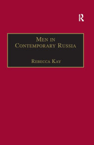 Title: Men in Contemporary Russia: The Fallen Heroes of Post-Soviet Change?, Author: Rebecca Kay