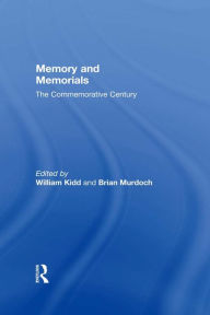 Title: Memory and Memorials: The Commemorative Century, Author: William Kidd