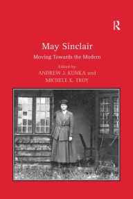 Title: May Sinclair: Moving Towards the Modern, Author: Michele K. Troy