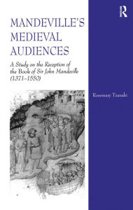 Title: Mandeville's Medieval Audiences: A Study on the Reception of the Book of Sir John Mandeville (1371-1550), Author: Rosemary Tzanaki