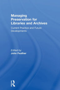 Title: Managing Preservation for Libraries and Archives: Current Practice and Future Developments, Author: John Feather