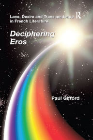 Title: Love, Desire and Transcendence in French Literature: Deciphering Eros, Author: Paul Gifford