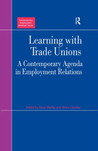 Title: Learning with Trade Unions: A Contemporary Agenda in Employment Relations, Author: Moira Calveley