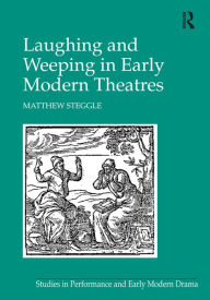 Title: Laughing and Weeping in Early Modern Theatres, Author: Matthew Steggle