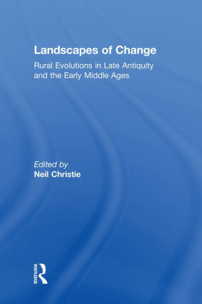 Landscapes of Change: Rural Evolutions in Late Antiquity and the Early Middle Ages