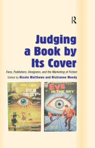 Title: Judging a Book by Its Cover: Fans, Publishers, Designers, and the Marketing of Fiction, Author: Nickianne Moody
