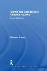 Title: Islamic and Comparative Religious Studies: Selected Writings, Author: William A. Graham