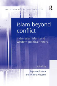 Title: Islam Beyond Conflict: Indonesian Islam and Western Political Theory, Author: Wayne Hudson