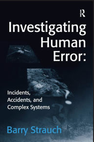 Title: Investigating Human Error: Incidents, Accidents, and Complex Systems, Author: Barry Strauch