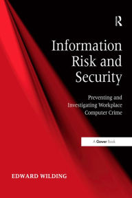 Title: Information Risk and Security: Preventing and Investigating Workplace Computer Crime, Author: Edward Wilding
