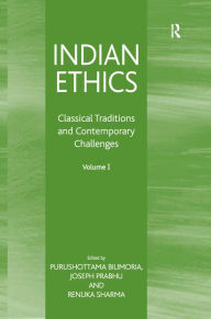 Title: Indian Ethics: Classical Traditions and Contemporary Challenges: Volume I, Author: Purushottama Bilimoria
