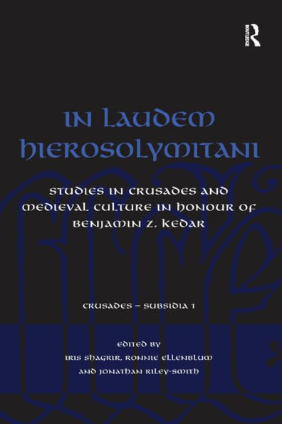 In Laudem Hierosolymitani: Studies in Crusades and Medieval Culture in Honour of Benjamin Z. Kedar