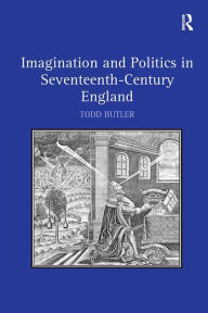 Title: Imagination and Politics in Seventeenth-Century England, Author: Todd Butler