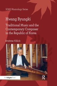 Title: Hwang Byungki: Traditional Music and the Contemporary Composer in the Republic of Korea, Author: Andrew Killick