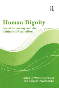 Title: Human Dignity: Social Autonomy and the Critique of Capitalism, Author: Werner Bonefeld