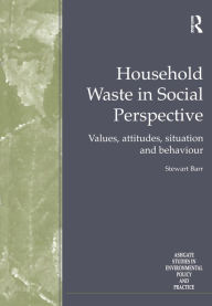 Title: Household Waste in Social Perspective: Values, Attitudes, Situation and Behaviour, Author: Stewart Barr