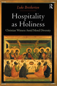 Title: Hospitality as Holiness: Christian Witness Amid Moral Diversity, Author: Luke Bretherton