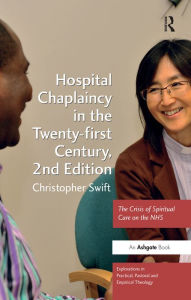 Title: Hospital Chaplaincy in the Twenty-first Century: The Crisis of Spiritual Care on the NHS, Author: Christopher Swift