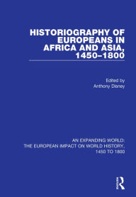 Title: Historiography of Europeans in Africa and Asia, 1450-1800, Author: Anthony Disney