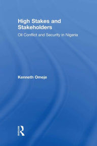 Title: High Stakes and Stakeholders: Oil Conflict and Security in Nigeria, Author: Kenneth Omeje