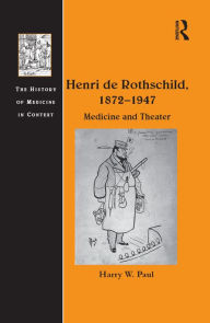 Title: Henri de Rothschild, 1872-1947: Medicine and Theater, Author: Harry W. Paul