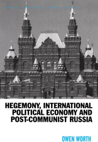 Title: Hegemony, International Political Economy and Post-Communist Russia, Author: Owen Worth