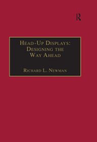 Title: Head-Up Displays: Designing the Way Ahead, Author: Richard L. Newman