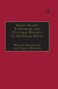Title: Grant Allen: Literature and Cultural Politics at the Fin de Siècle, Author: Terence Rodgers