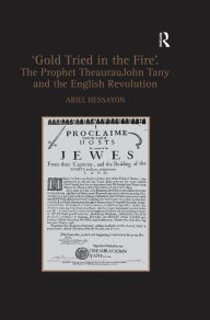 Title: 'Gold Tried in the Fire'. The Prophet TheaurauJohn Tany and the English Revolution, Author: Ariel Hessayon