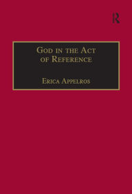 Title: God in the Act of Reference: Debating Religious Realism and Non-Realism, Author: Erica Appelros
