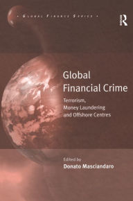 Title: Global Financial Crime: Terrorism, Money Laundering and Offshore Centres, Author: Donato Masciandaro