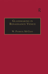 Title: Glassmaking in Renaissance Venice: The Fragile Craft, Author: W. Patrick McCray