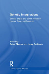 Title: Genetic Imaginations: Ethical, Legal and Social Issues in Human Genome Research, Author: Peter Glasner