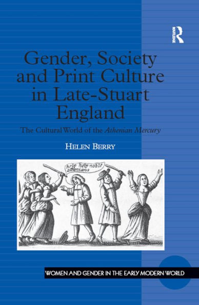 Gender, Society and Print Culture in Late-Stuart England: The Cultural World of the Athenian Mercury