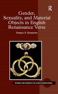 Title: Gender, Sexuality, and Material Objects in English Renaissance Verse, Author: Pamela S. Hammons