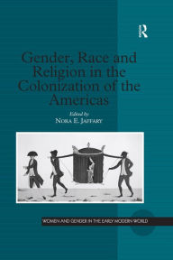 Title: Gender, Race and Religion in the Colonization of the Americas, Author: Nora E. Jaffary