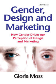 Title: Gender, Design and Marketing: How Gender Drives our Perception of Design and Marketing, Author: Gloria Moss